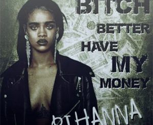 Bitch Better Have My Money (Rihanna) Mp3 Song